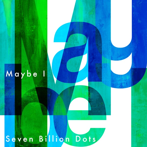 Seven Billion Dots - Maybe I