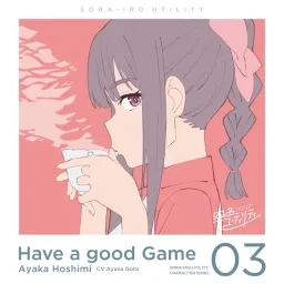 Ayaka Hoshimi (CV: Ayasa Gotou) - Have a good Game [Character Song Sorairo Utility].mp3